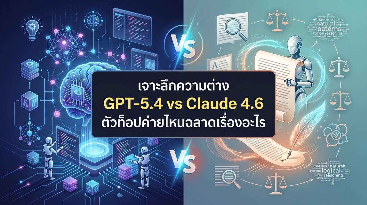 เจาะลึกความต่าง GPT-5.4 vs Claude 4.6 ตัวท็อปค่ายไหนฉลาดเรื่องอะไร